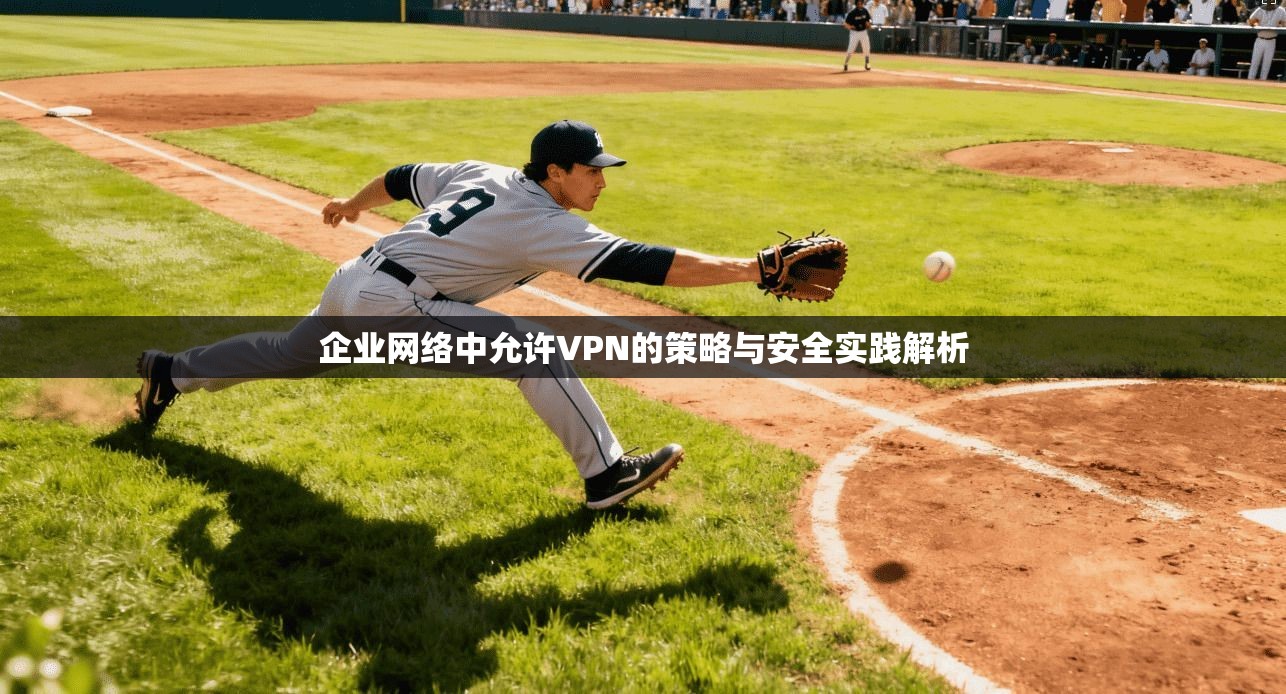 企业网络中允许VPN的策略与安全实践解析  第1张