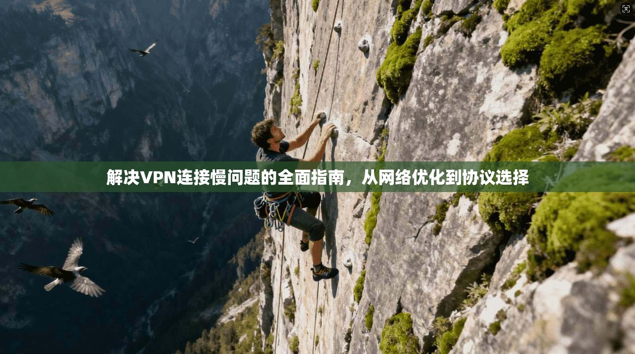 解决VPN连接慢问题的全面指南,从网络优化到协议选择 第1张 解决VPN连接慢问题的全面指南,从网络优化到协议选择 第1张