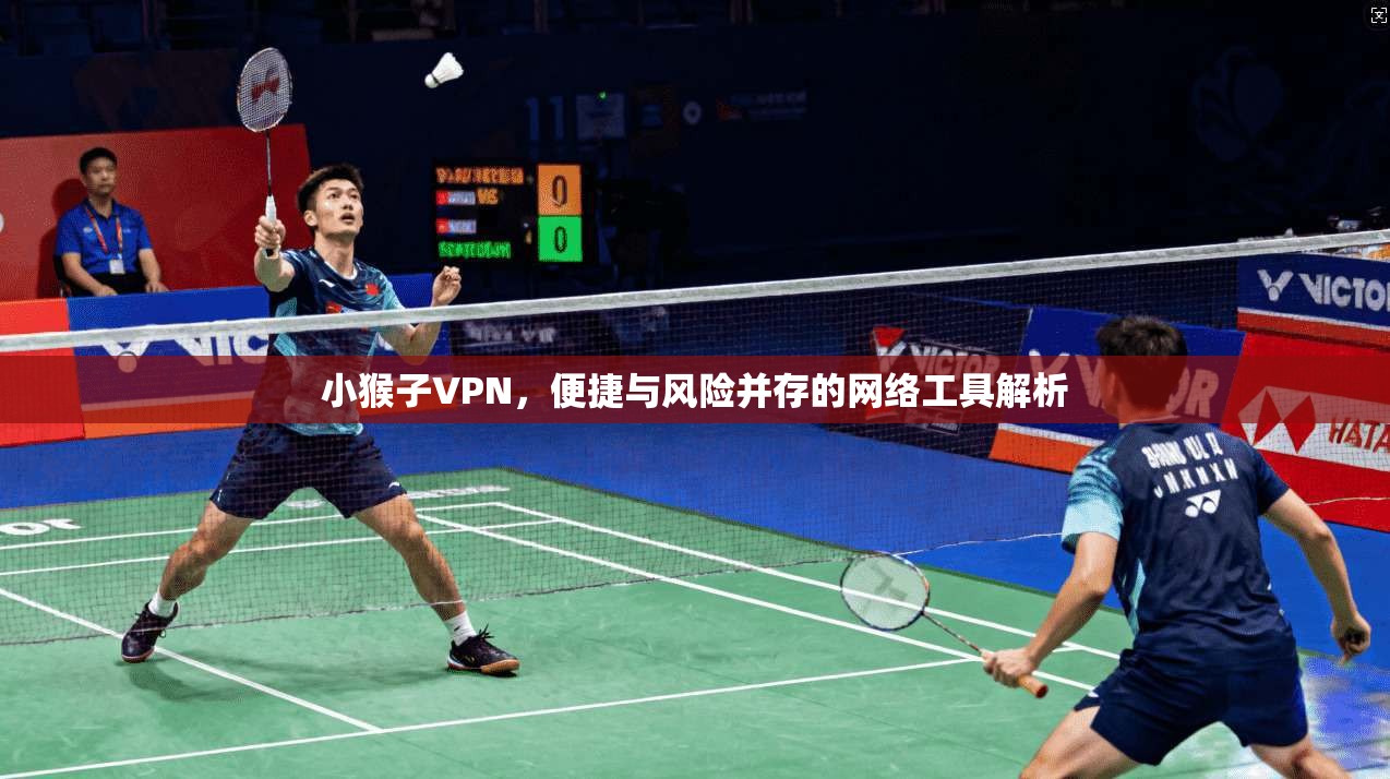 小猴子VPN,便捷与风险并存的网络工具解析 第1张 小猴子VPN,便捷与风险并存的网络工具解析 第1张