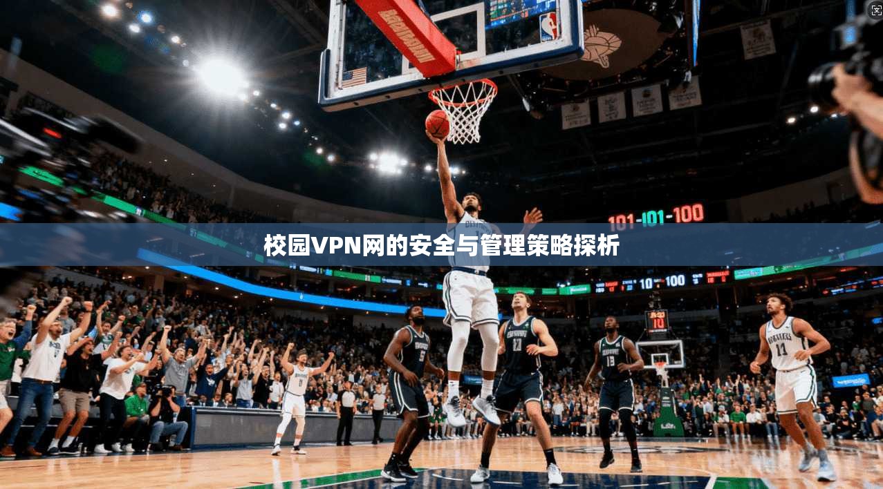 校园VPN网的安全与管理策略探析  第1张