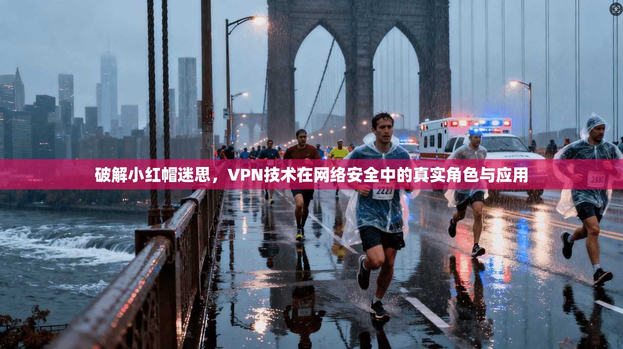 破解小红帽迷思，VPN技术在网络安全中的真实角色与应用  第1张