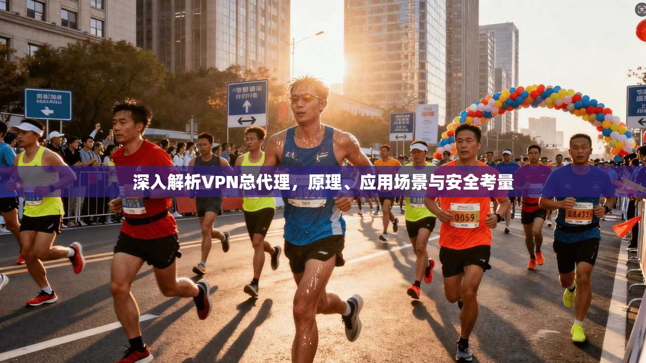 深入解析VPN总代理，原理、应用场景与安全考量  第1张