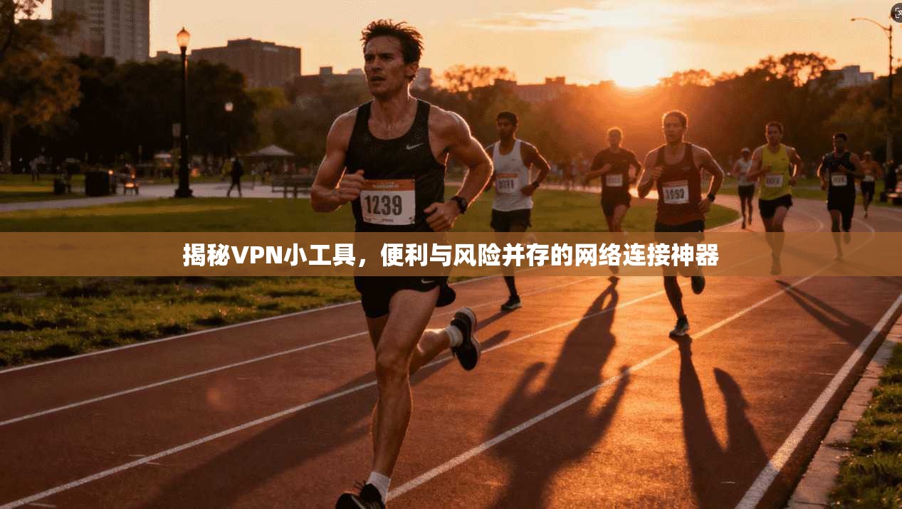 揭秘VPN小工具，便利与风险并存的网络连接神器  第1张