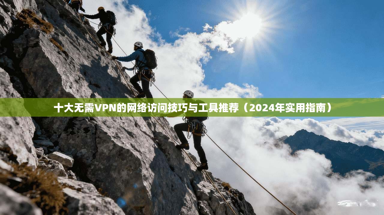 十大无需VPN的网络访问技巧与工具推荐(2024年实用指南) 第1张 十大无需VPN的网络访问技巧与工具推荐(2024年实用指南) 第1张