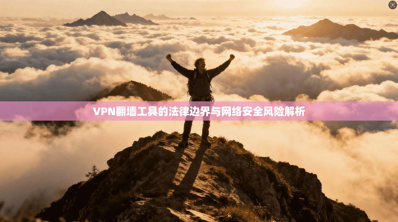 VPN翻墙工具的法律边界与网络安全风险解析  第1张