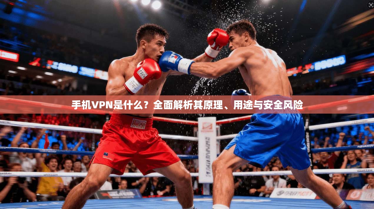 手机VPN是什么？全面解析其原理、用途与安全风险  第1张