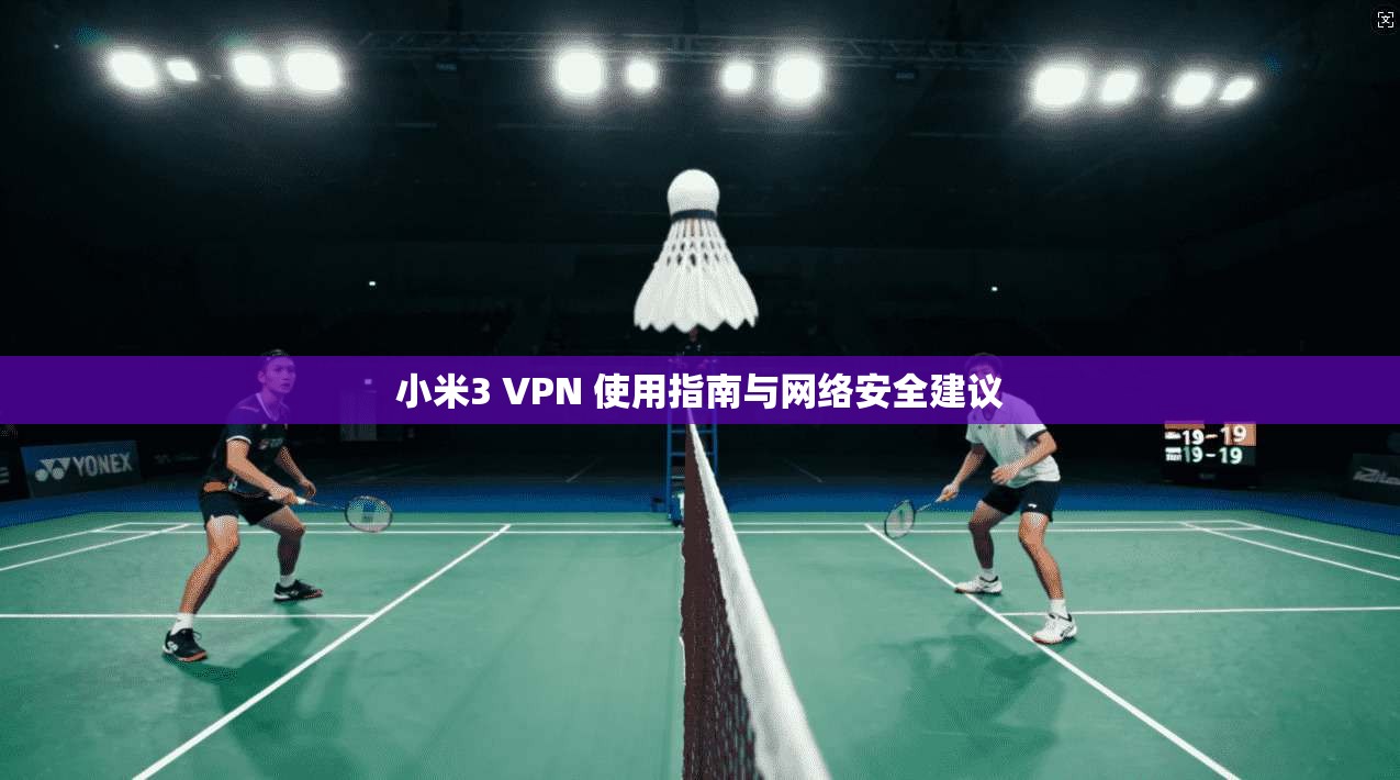 小米3 VPN 使用指南与网络安全建议  第1张