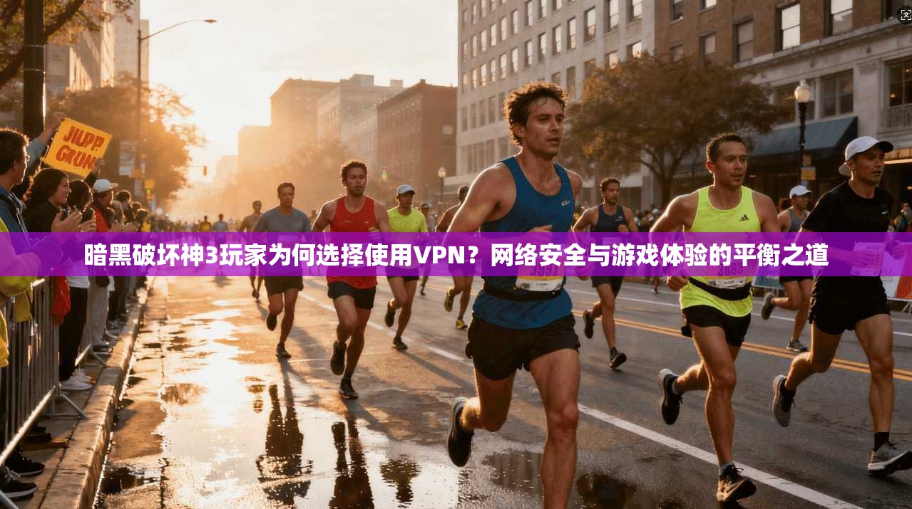 暗黑破坏神3玩家为何选择使用VPN？网络安全与游戏体验的平衡之道  第1张