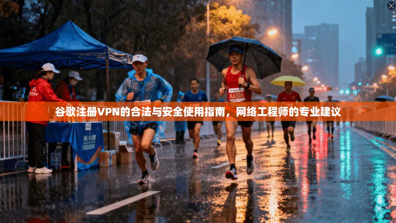谷歌注册VPN的合法与安全使用指南,网络工程师的专业建议 第1张 谷歌注册VPN的合法与安全使用指南,网络工程师的专业建议 第1张