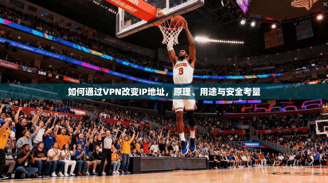 如何通过VPN改变IP地址,原理、用途与安全考量 第1张 如何通过VPN改变IP地址,原理、用途与安全考量 第1张