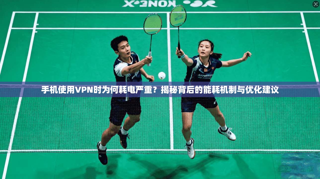 手机使用VPN时为何耗电严重?揭秘背后的能耗机制与优化建议 第1张 手机使用VPN时为何耗电严重?揭秘背后的能耗机制与优化建议 第1张