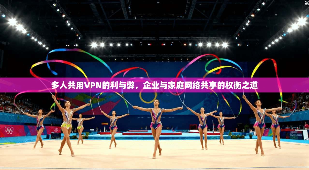 多人共用VPN的利与弊，企业与家庭网络共享的权衡之道  第1张