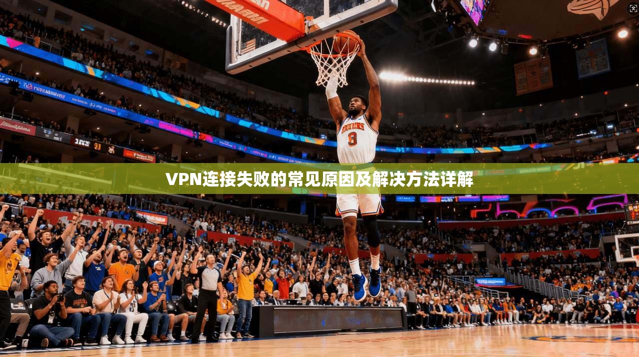 VPN连接失败的常见原因及解决方法详解  第1张
