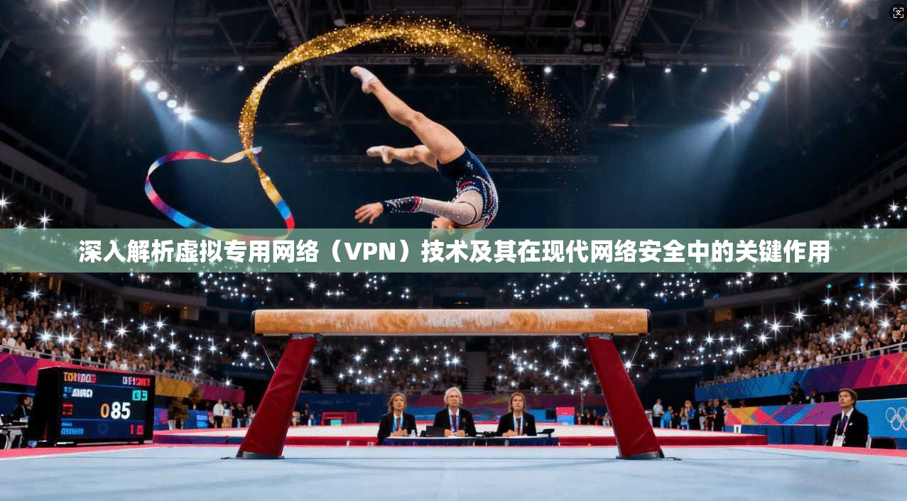 深入解析虚拟专用网络（VPN）技术及其在现代网络安全中的关键作用  第1张