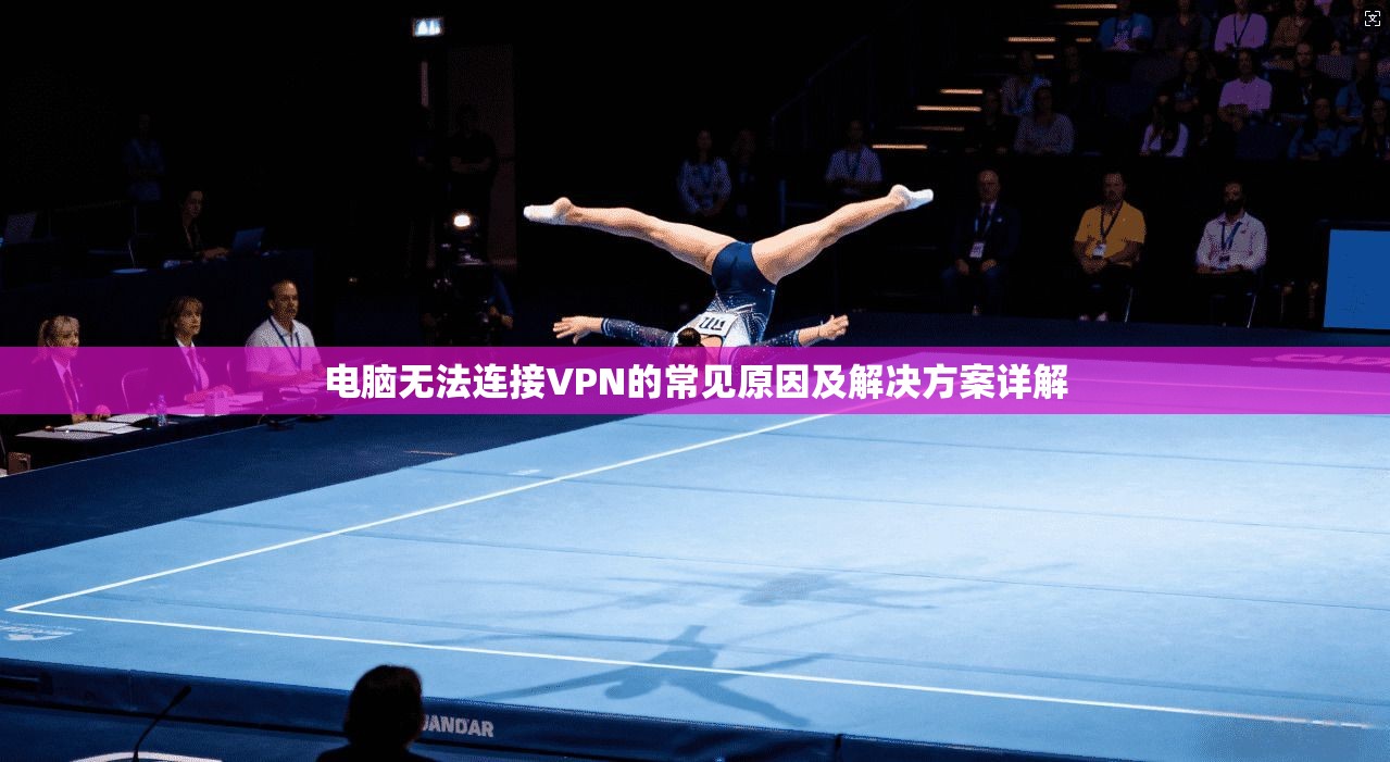电脑无法连接VPN的常见原因及解决方案详解 第1张 电脑无法连接VPN的常见原因及解决方案详解 第1张