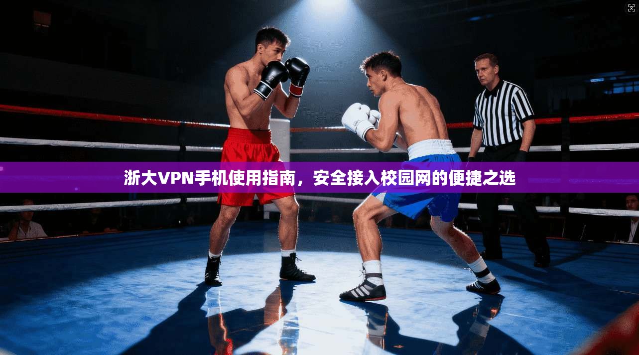 浙大VPN手机使用指南，安全接入校园网的便捷之选  第1张