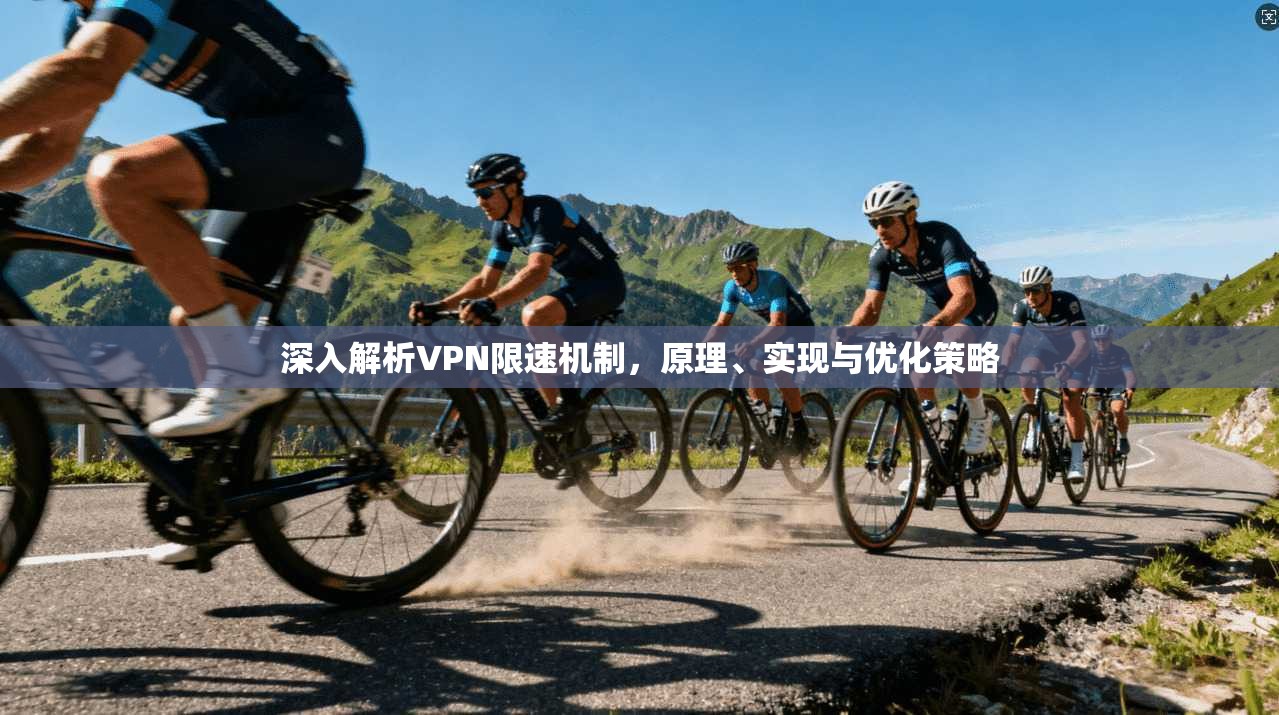深入解析VPN限速机制,原理、实现与优化策略 第1张 深入解析VPN限速机制,原理、实现与优化策略 第1张