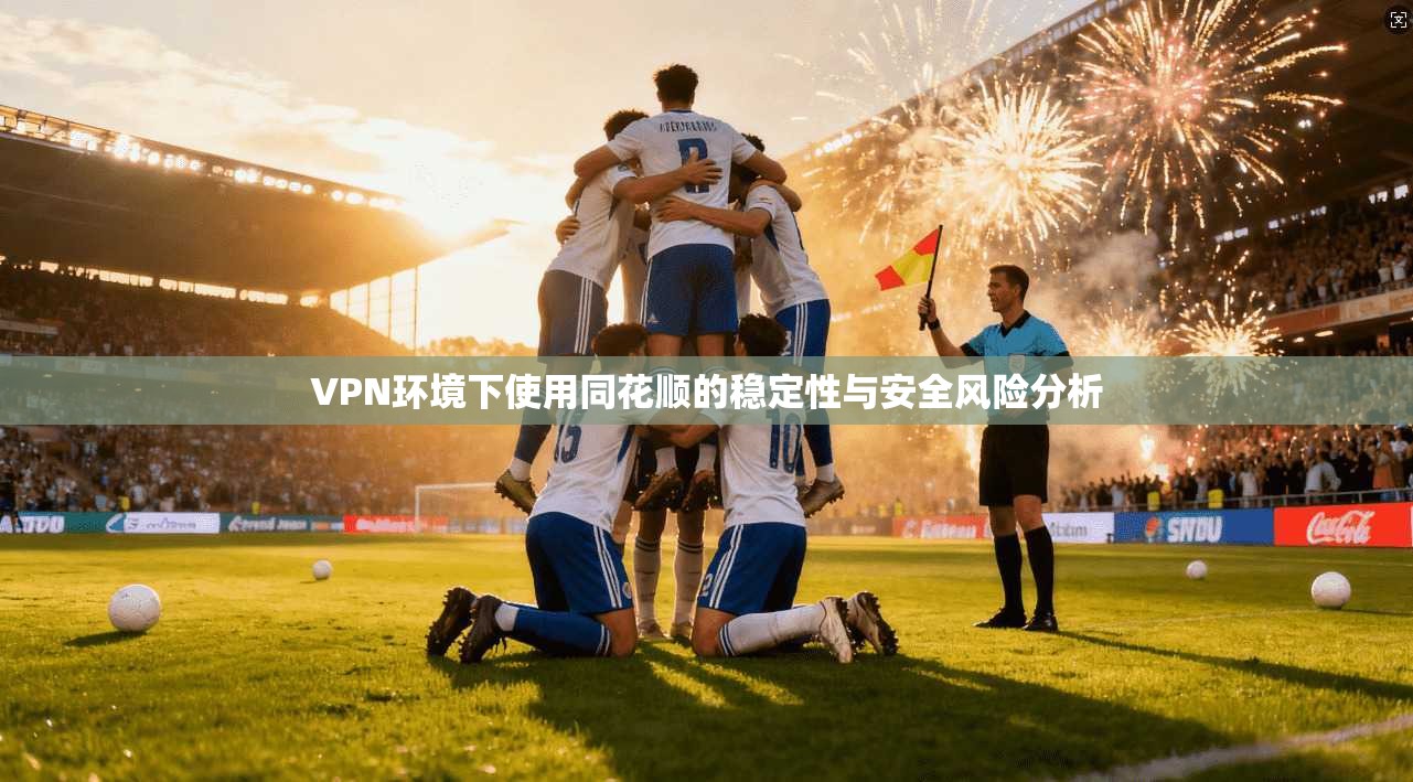 VPN环境下使用同花顺的稳定性与安全风险分析  第1张