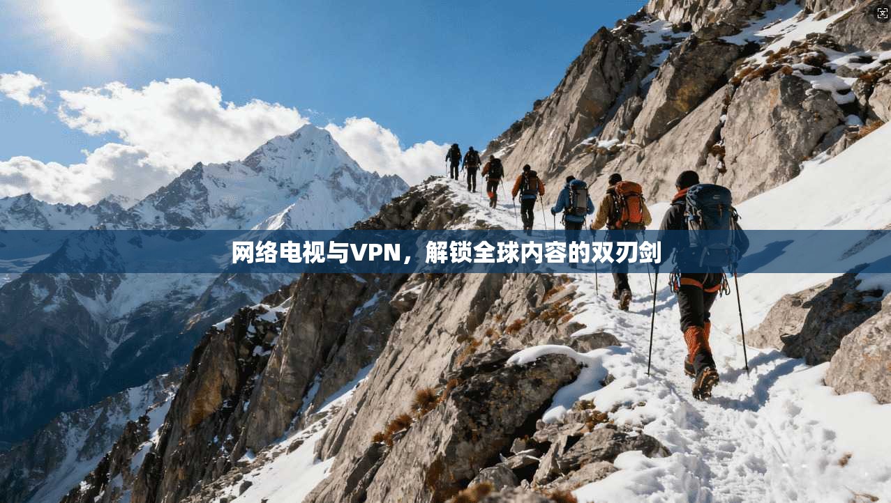 网络电视与VPN，解锁全球内容的双刃剑  第1张