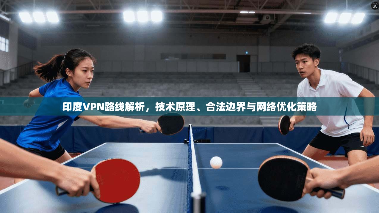 印度VPN路线解析，技术原理、合法边界与网络优化策略  第1张