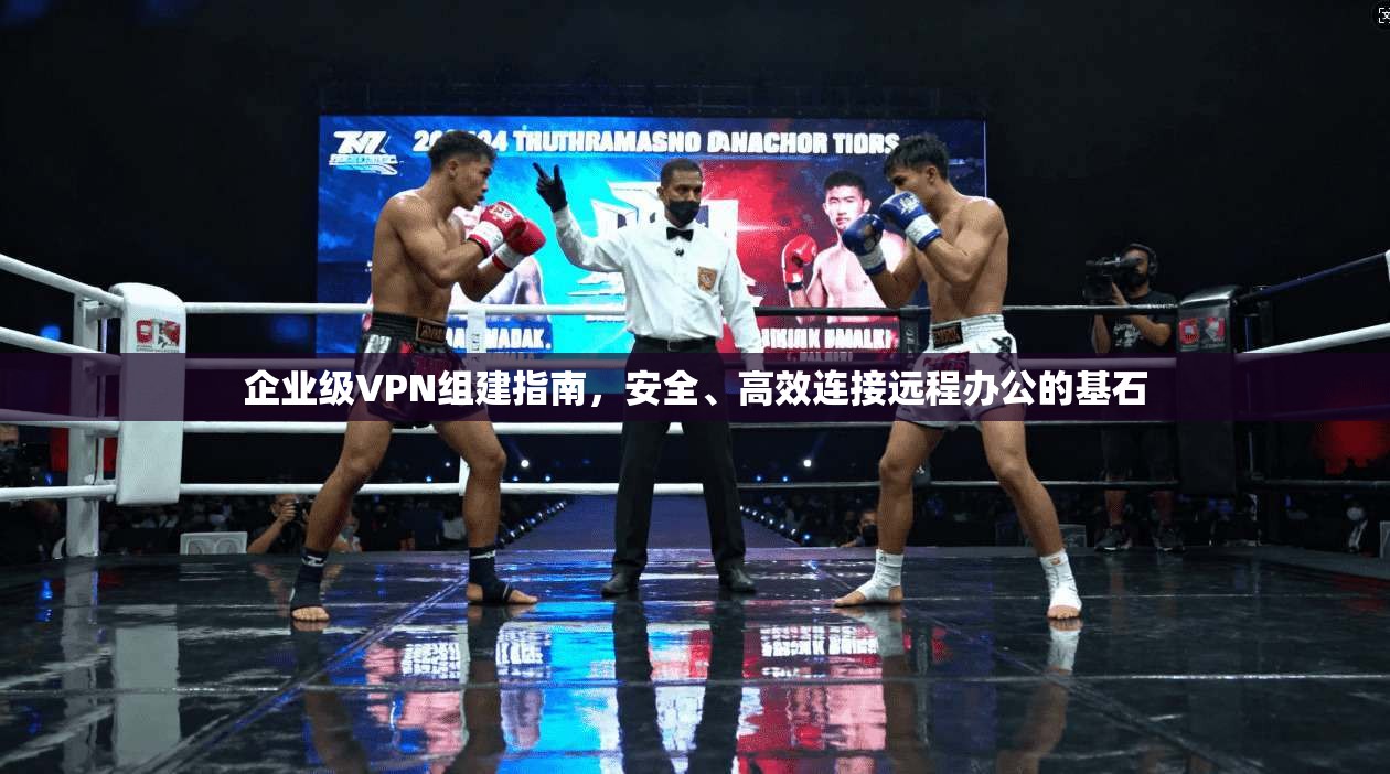 企业级VPN组建指南，安全、高效连接远程办公的基石  第1张