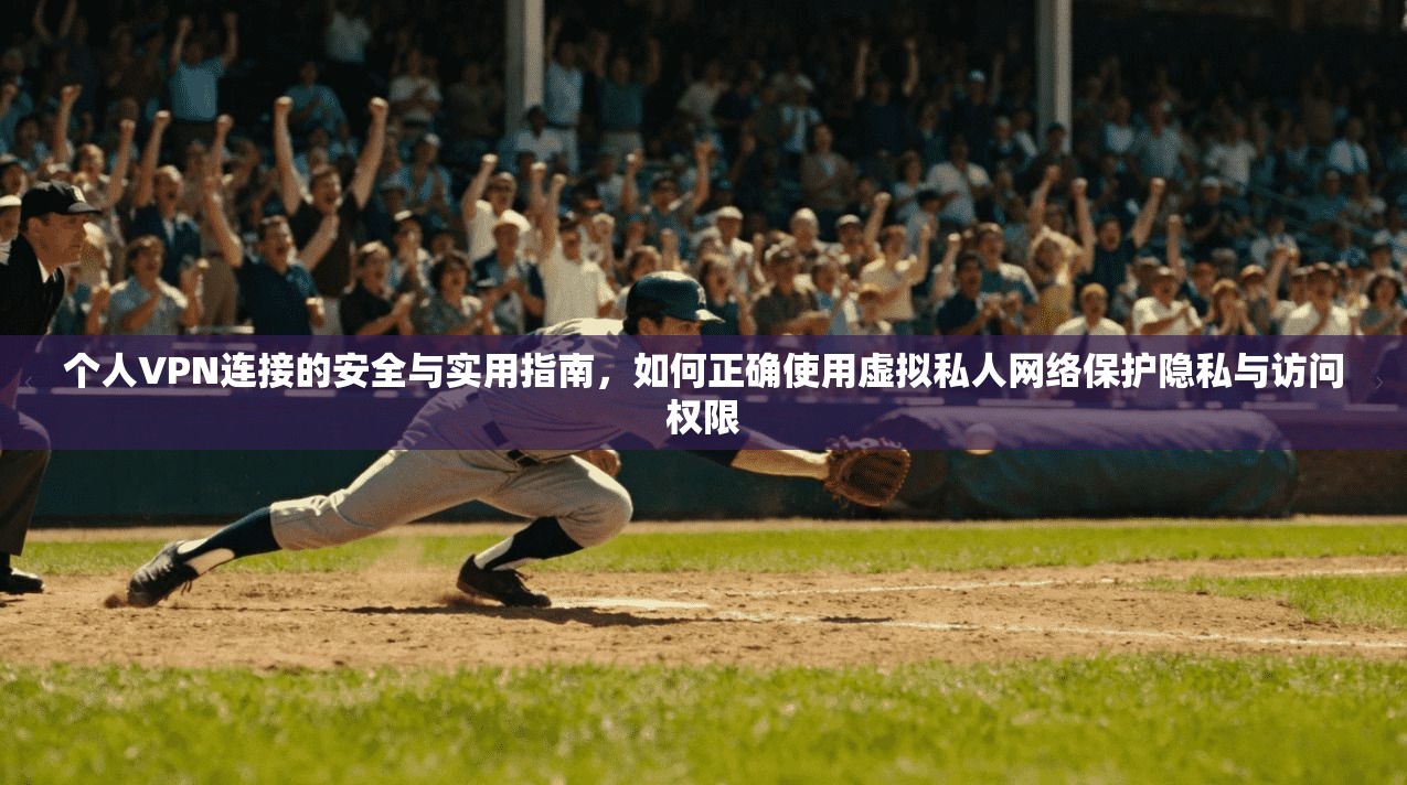 个人VPN连接的安全与实用指南,如何正确使用虚拟私人网络保护隐私与访问权限 第1张 个人VPN连接的安全与实用指南,如何正确使用虚拟私人网络保护隐私与访问权限 第1张