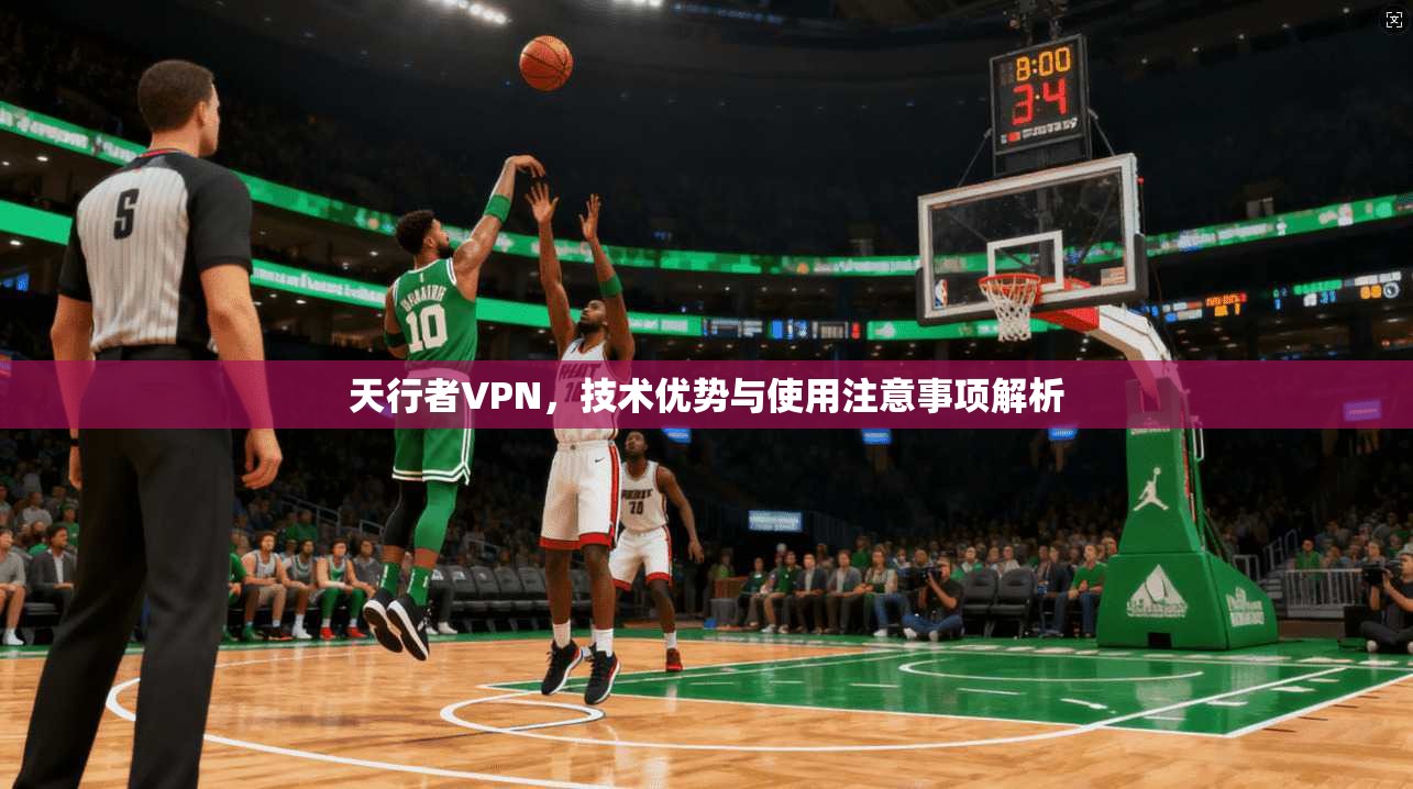 天行者VPN，技术优势与使用注意事项解析  第1张