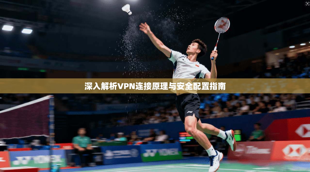 深入解析VPN连接原理与安全配置指南 第1张 深入解析VPN连接原理与安全配置指南 第1张