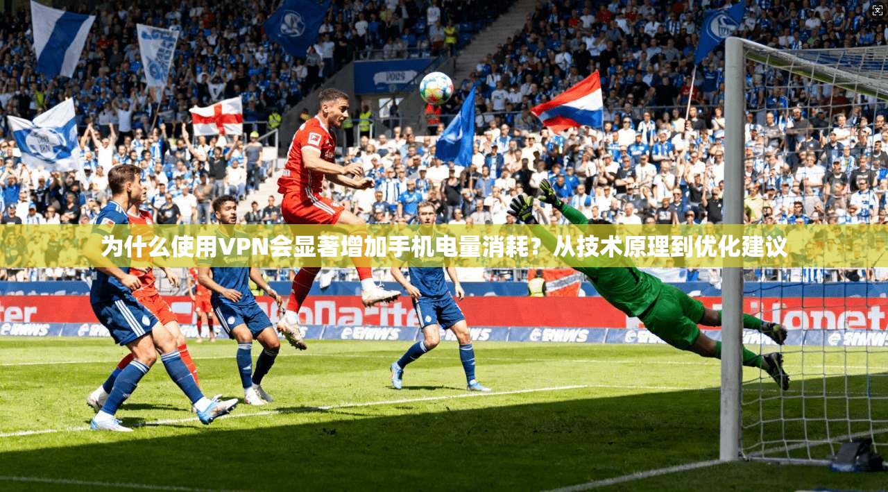 为什么使用VPN会显著增加手机电量消耗？从技术原理到优化建议  第1张