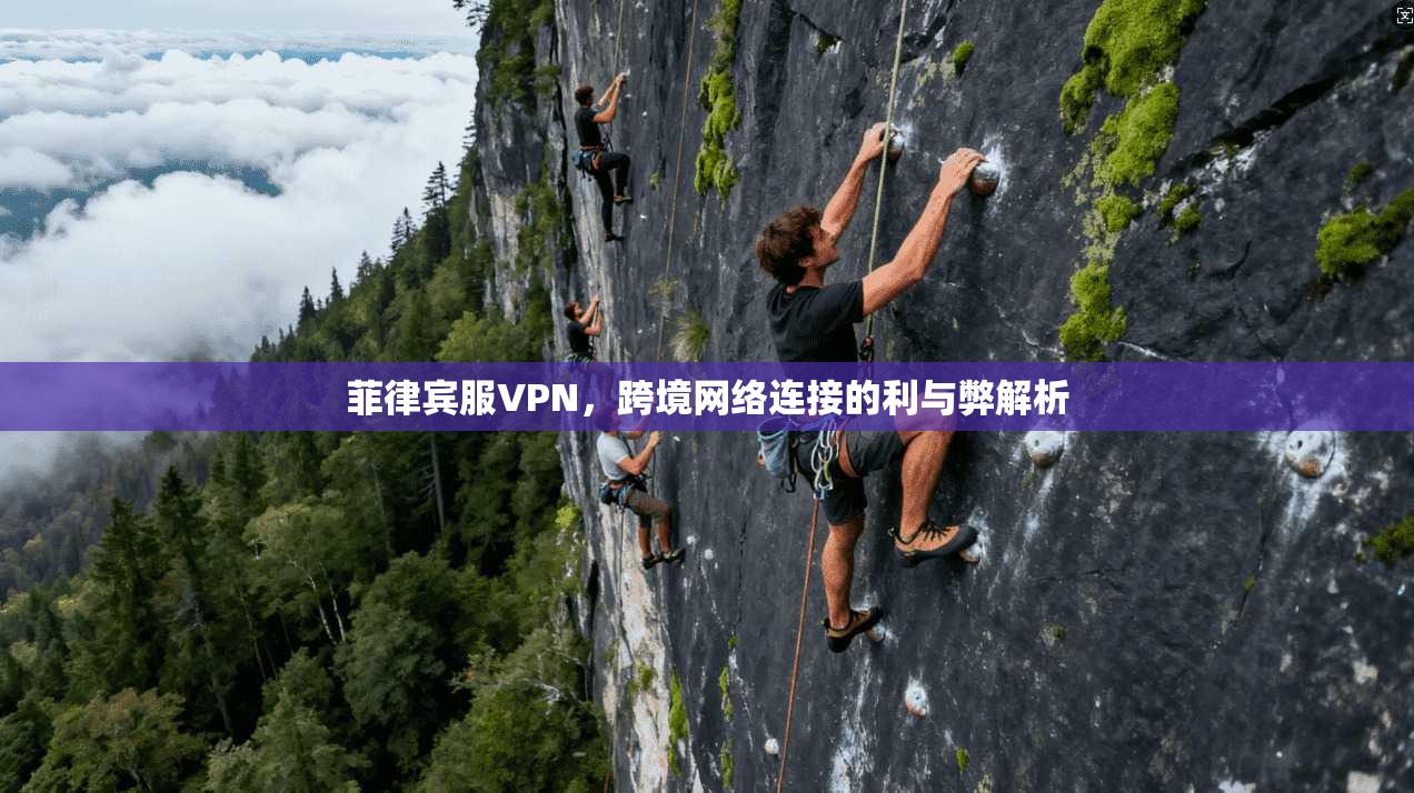 菲律宾服VPN，跨境网络连接的利与弊解析  第1张