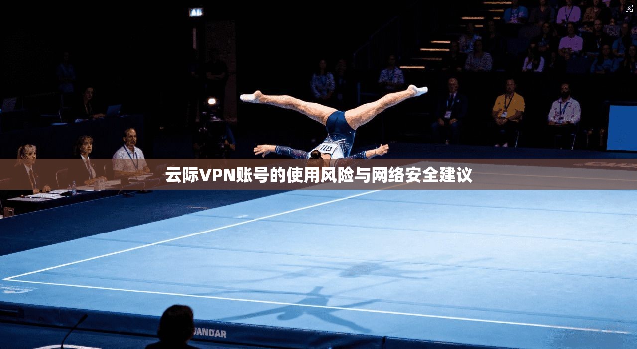 云际VPN账号的使用风险与网络安全建议  第1张