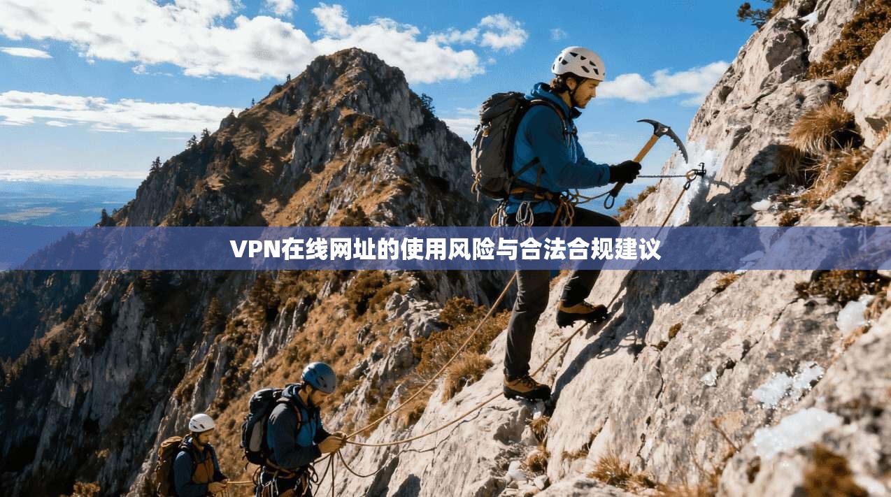 VPN在线网址的使用风险与合法合规建议  第1张