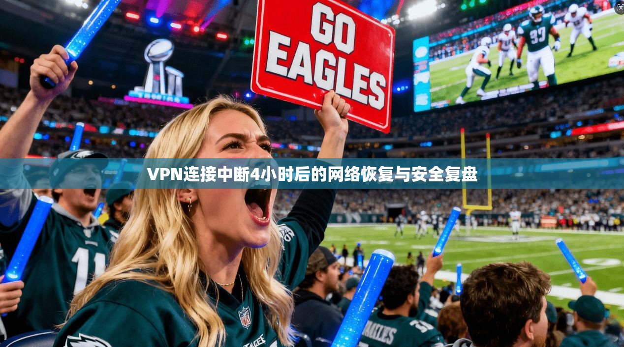 VPN连接中断4小时后的网络恢复与安全复盘 第1张 VPN连接中断4小时后的网络恢复与安全复盘 第1张