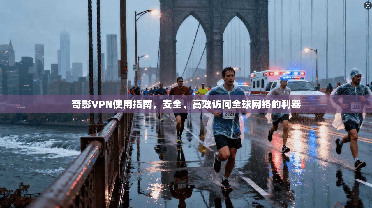奇影VPN使用指南，安全、高效访问全球网络的利器  第1张