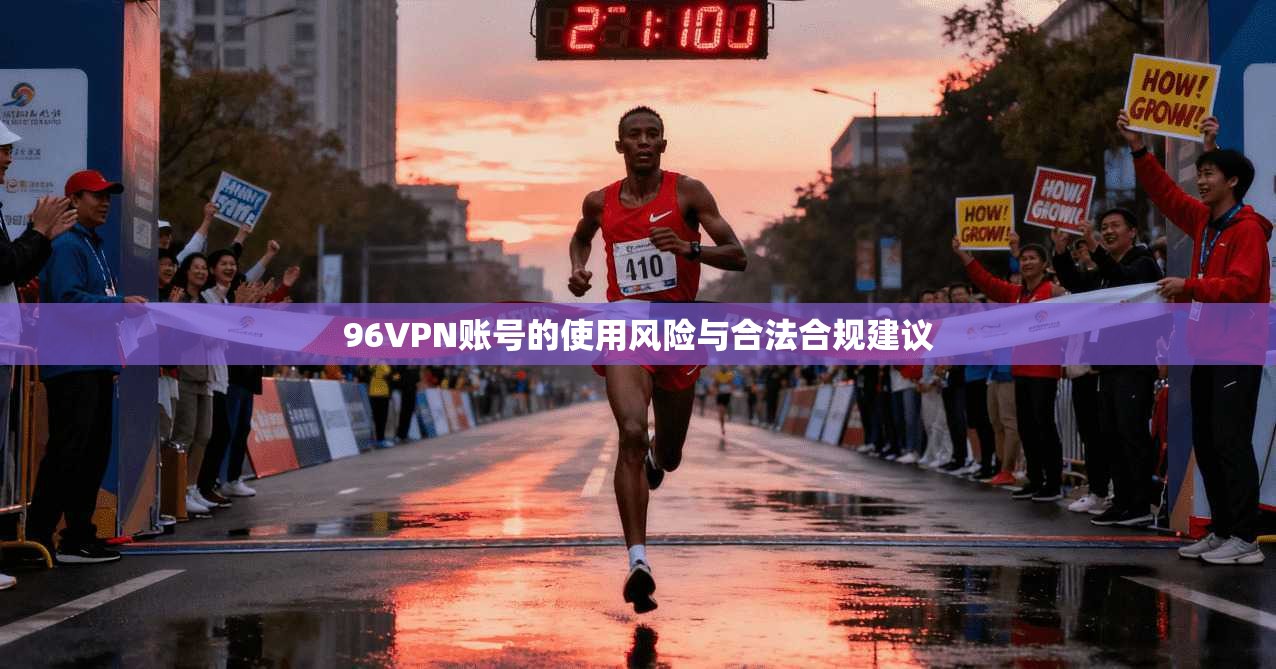 96VPN账号的使用风险与合法合规建议  第1张