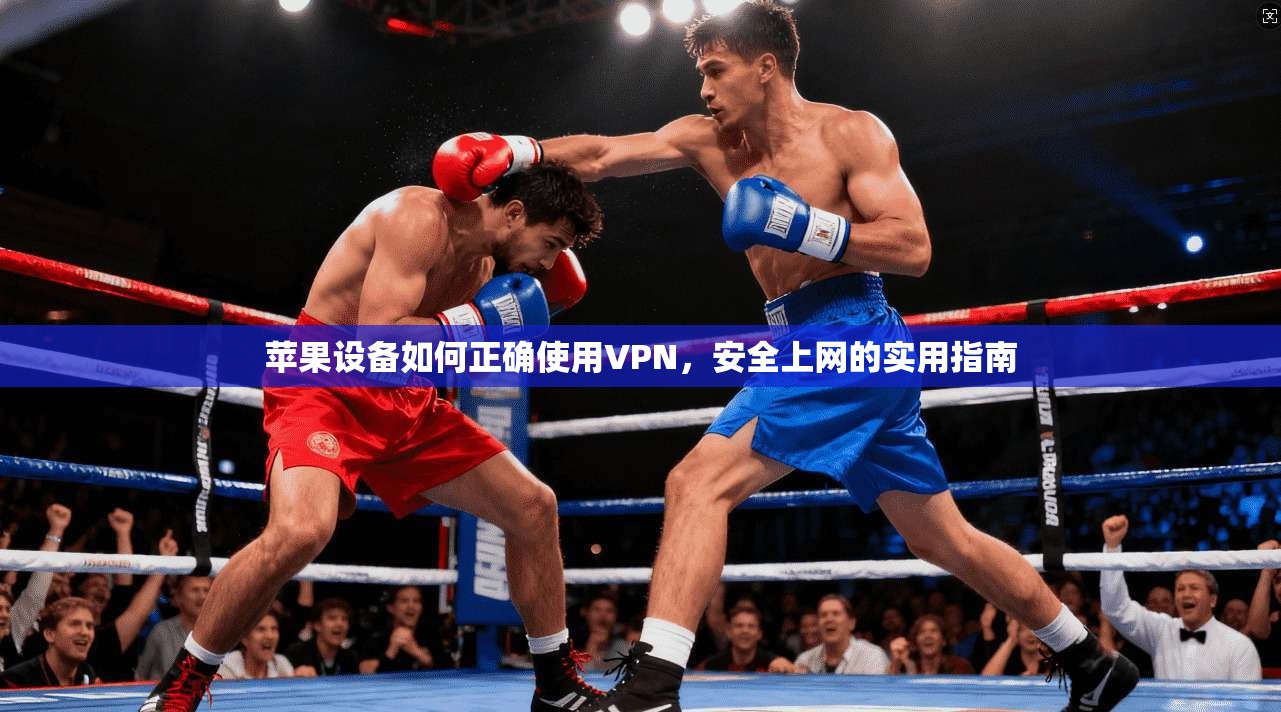 苹果设备如何正确使用VPN，安全上网的实用指南  第1张