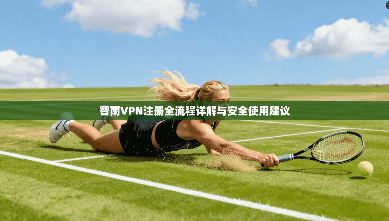智雨VPN注册全流程详解与安全使用建议  第1张