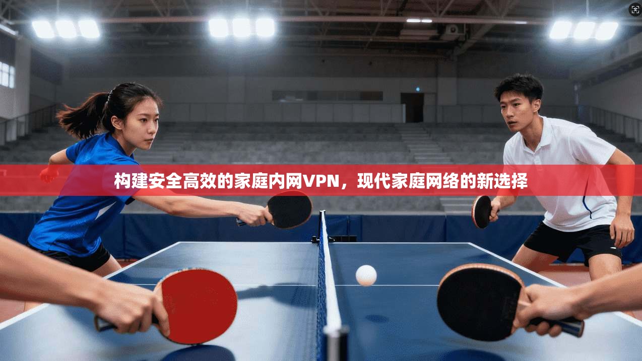 构建安全高效的家庭内网VPN，现代家庭网络的新选择  第1张