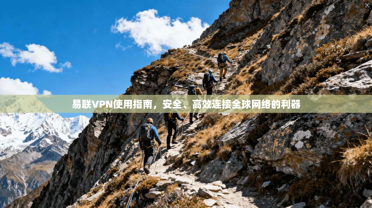 易联VPN使用指南，安全、高效连接全球网络的利器  第1张