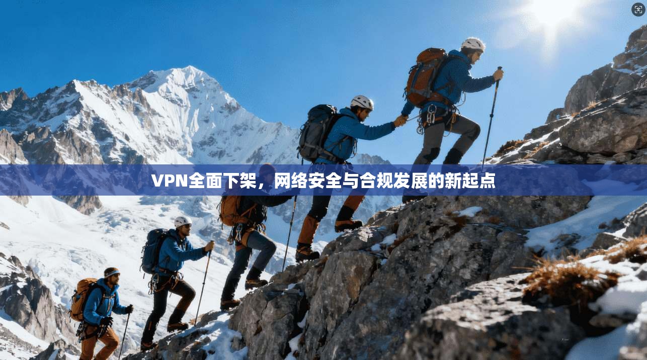 VPN全面下架，网络安全与合规发展的新起点  第1张