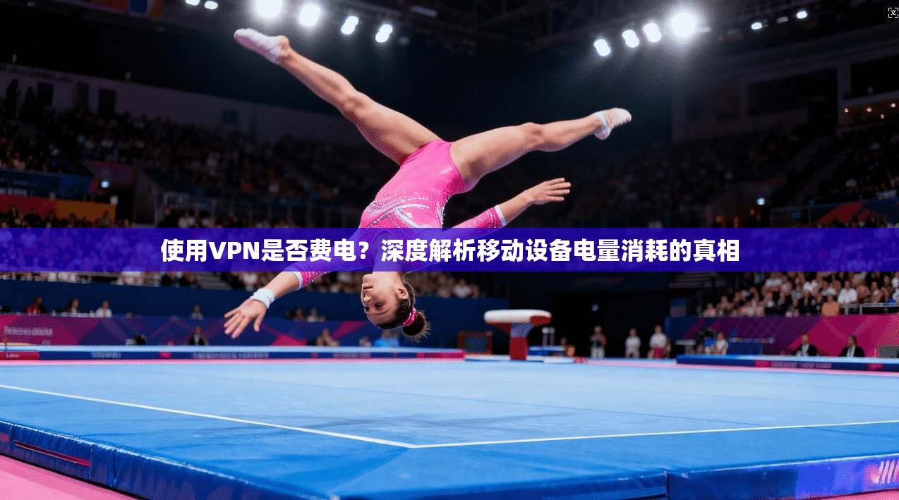 使用VPN是否费电？深度解析移动设备电量消耗的真相  第1张