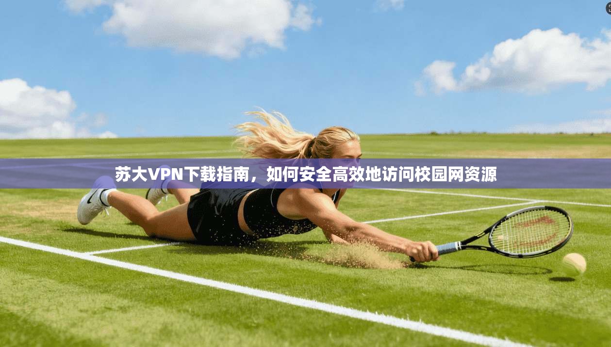 苏大VPN下载指南，如何安全高效地访问校园网资源  第1张