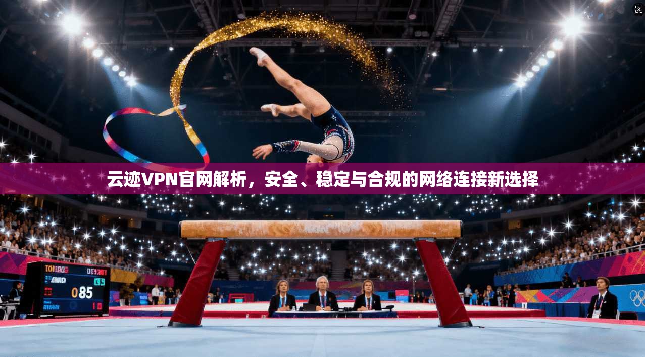 云迹VPN官网解析，安全、稳定与合规的网络连接新选择  第1张