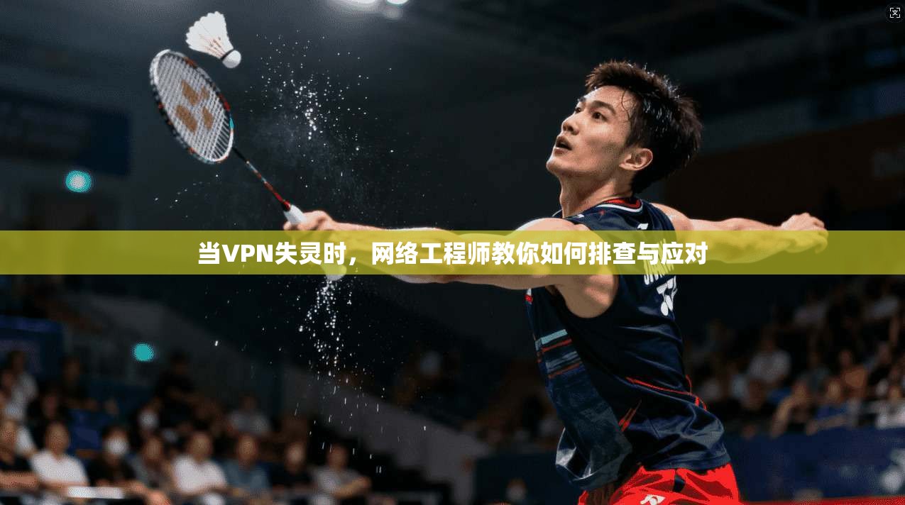 当VPN失灵时，网络工程师教你如何排查与应对  第1张