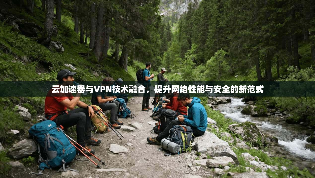 云加速器与VPN技术融合，提升网络性能与安全的新范式  第1张