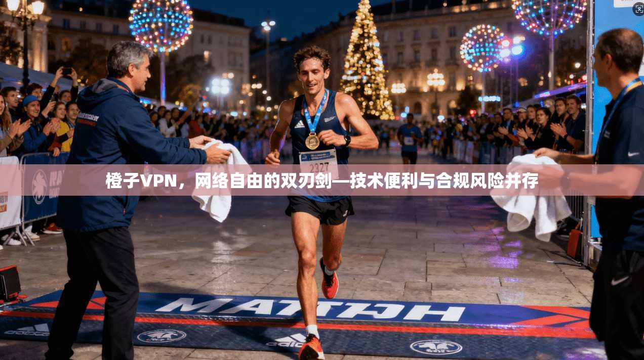 橙子VPN，网络自由的双刃剑—技术便利与合规风险并存
