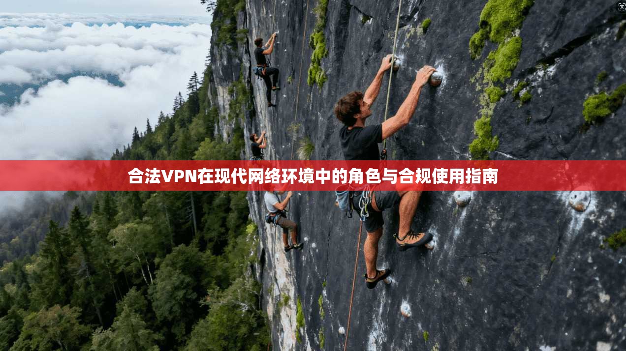 合法VPN在现代网络环境中的角色与合规使用指南