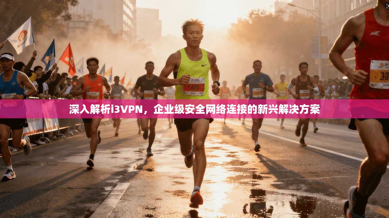 深入解析i3VPN，企业级安全网络连接的新兴解决方案