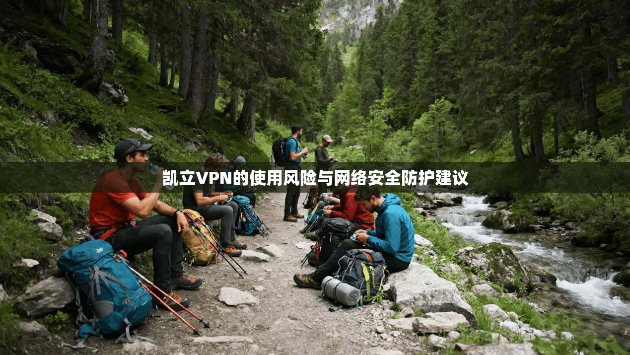 凯立VPN的使用风险与网络安全防护建议