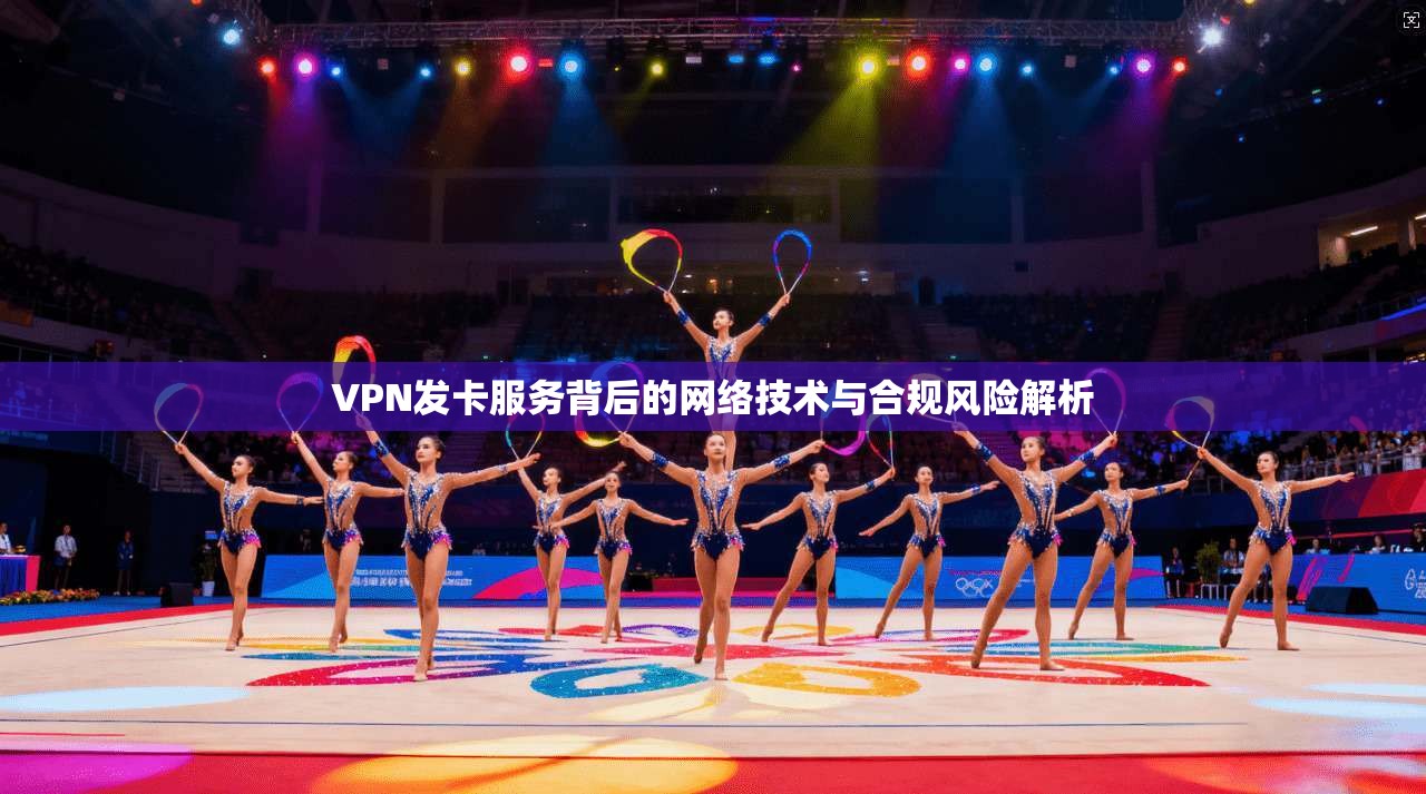 VPN发卡服务背后的网络技术与合规风险解析